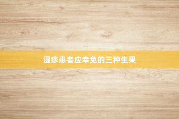 湿疹患者应幸免的三种生果